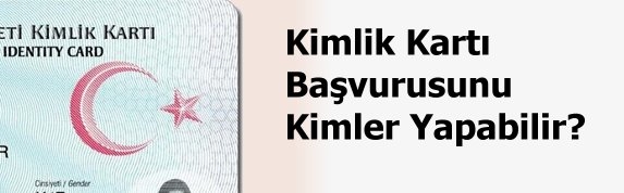 Kimlik Kartı Başvurusunu Kimler Yapabilir?